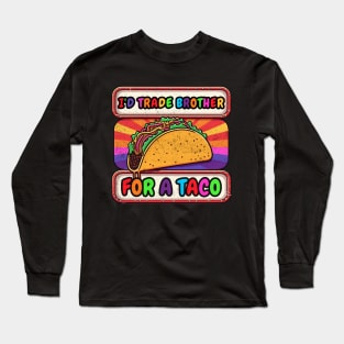 I'd Trade My Brother For A Taco Cinco De Mayo funny Long Sleeve T-Shirt